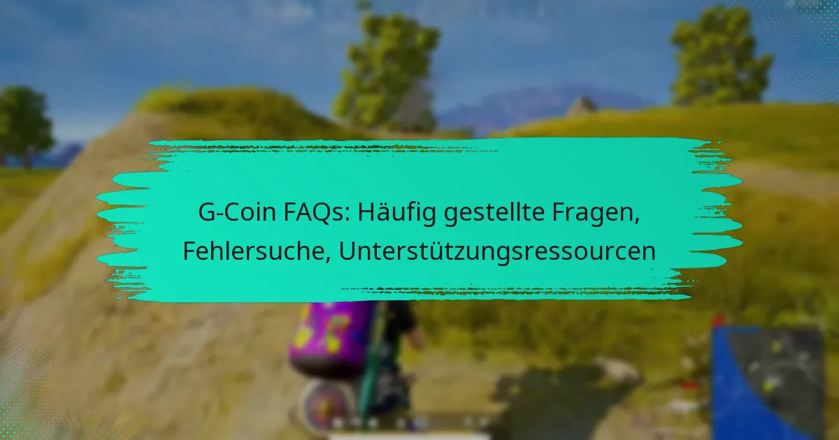 G-Coin FAQs: Häufig gestellte Fragen, Fehlersuche, Unterstützungsressourcen