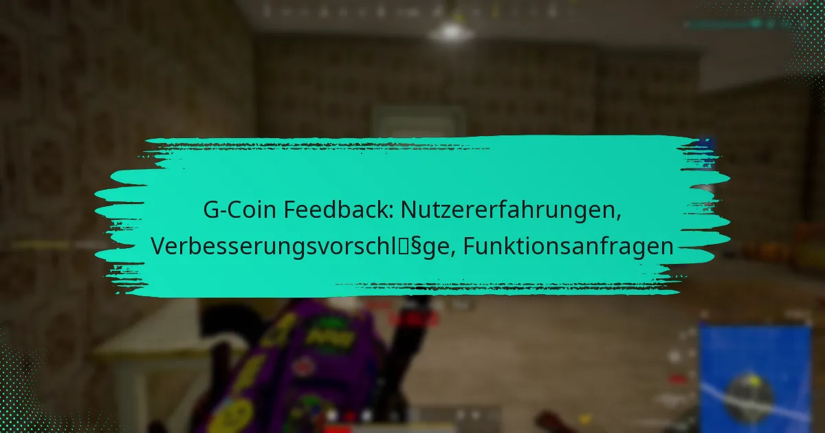 G-Coin Feedback: Nutzererfahrungen, Verbesserungsvorschläge, Funktionsanfragen