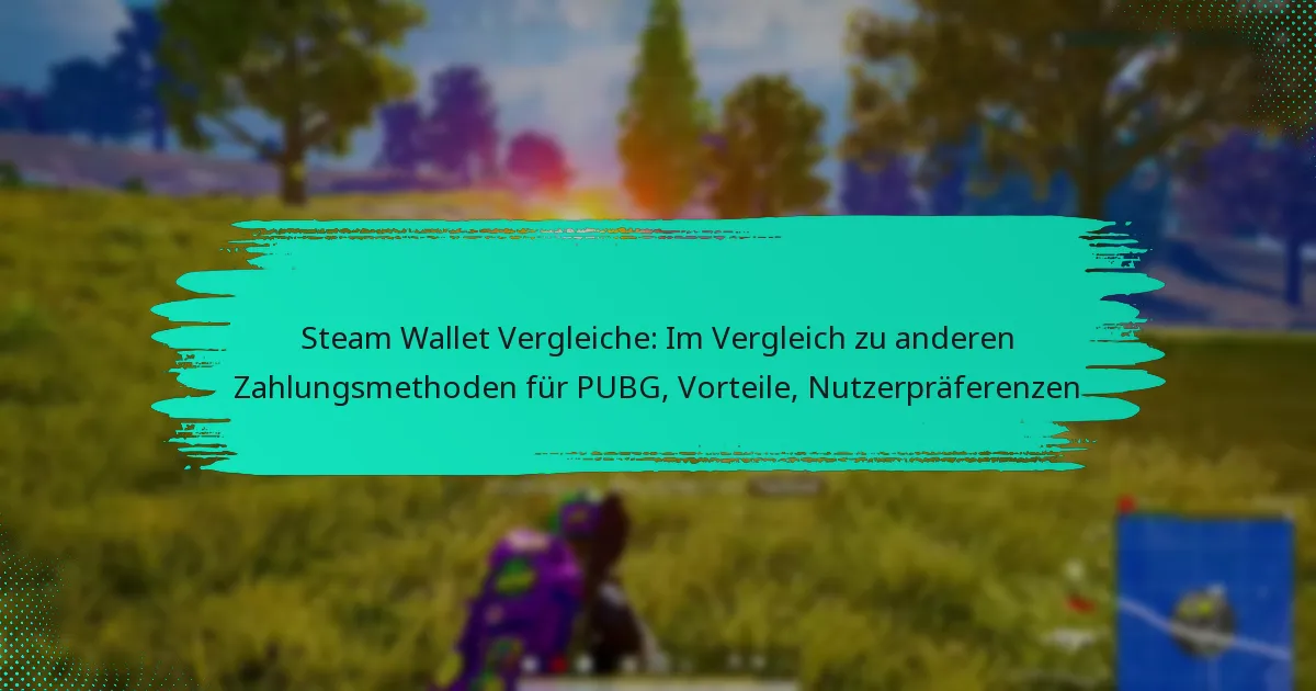 Steam Wallet Vergleiche: Im Vergleich zu anderen Zahlungsmethoden für PUBG, Vorteile, Nutzerpräferenzen