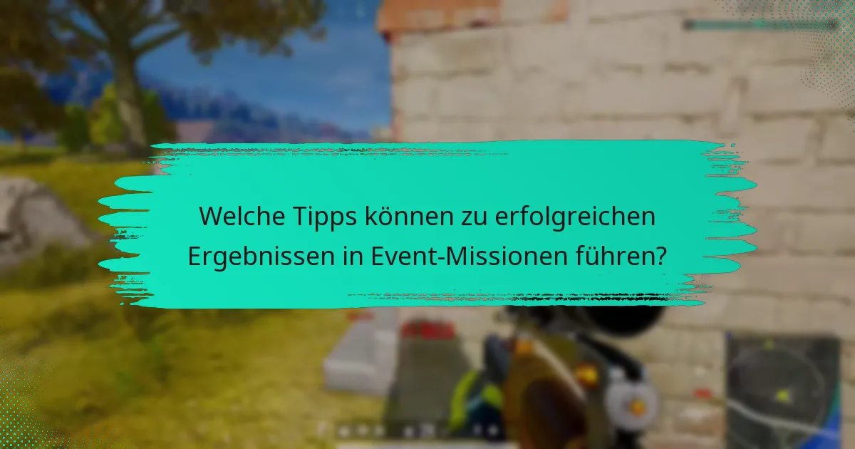 Welche Tipps können zu erfolgreichen Ergebnissen in Event-Missionen führen?