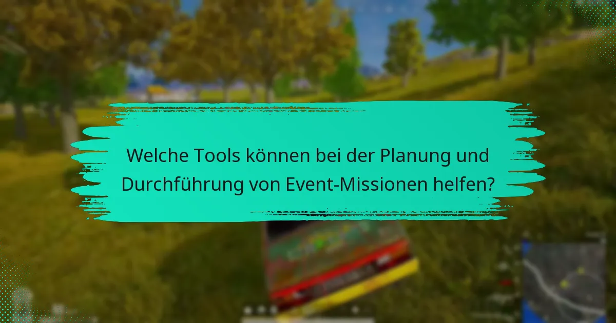 Welche Tools können bei der Planung und Durchführung von Event-Missionen helfen?