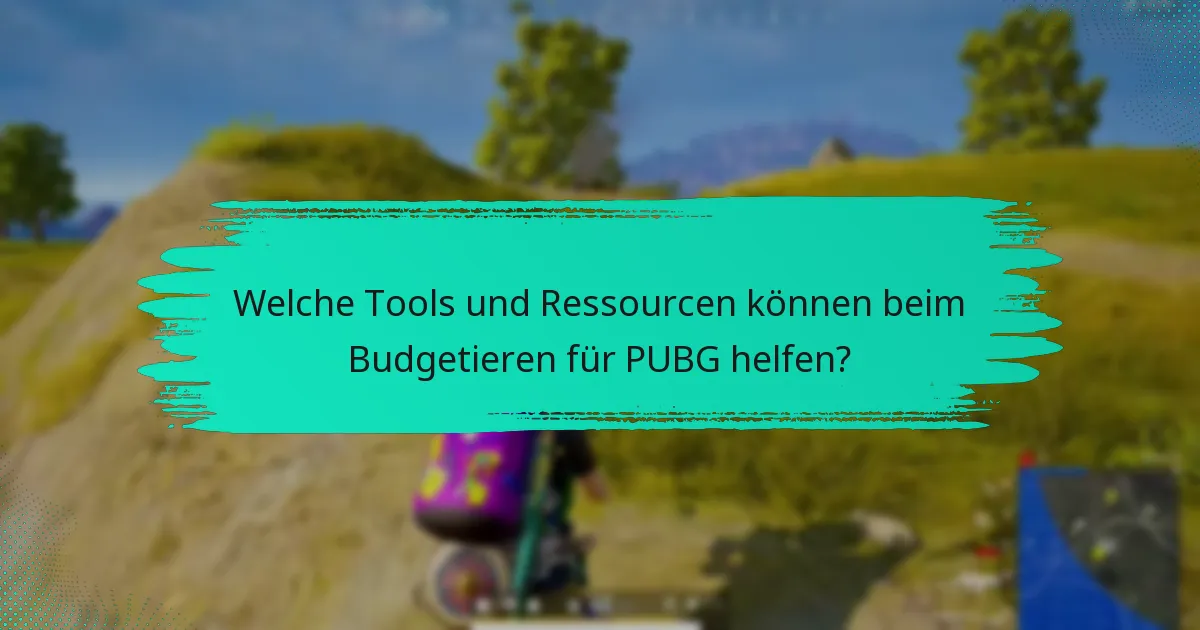 Welche Tools und Ressourcen können beim Budgetieren für PUBG helfen?