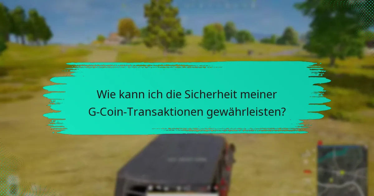 Wie kann ich die Sicherheit meiner G-Coin-Transaktionen gewährleisten?